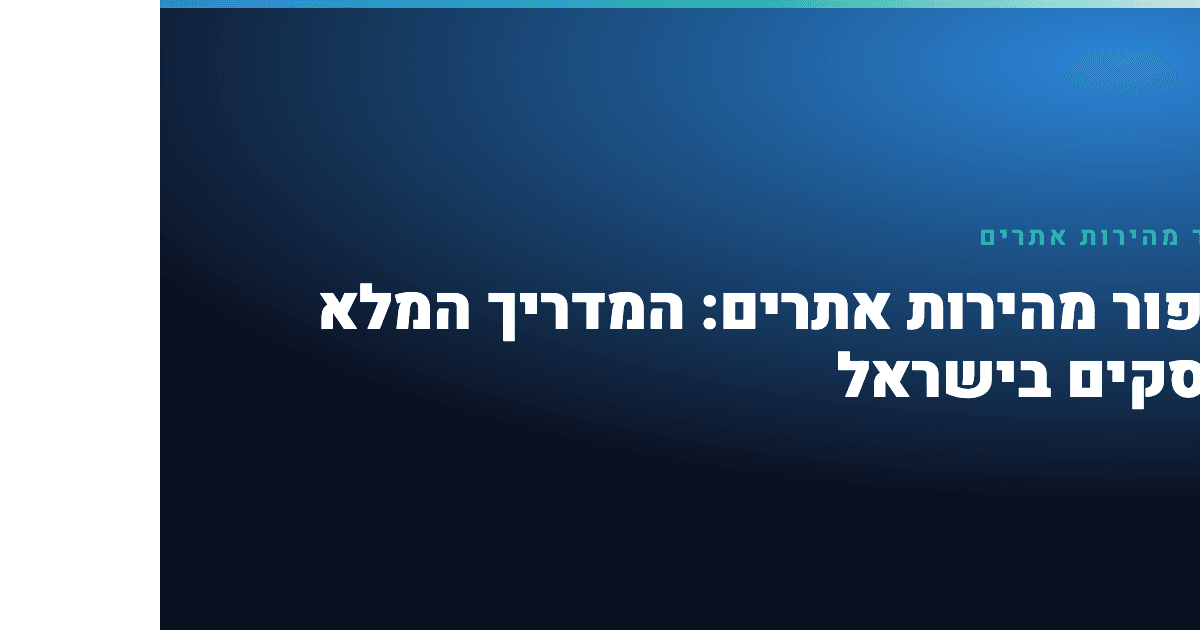שיפור מהירות אתרים — שיפור מהירות אתרים: המדריך המלא לעסקים בישראל